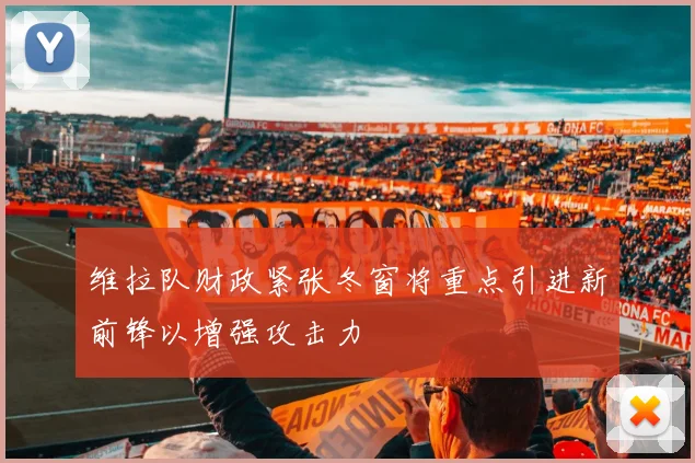 维拉队财政紧张冬窗将重点引进新前锋以增强攻击力