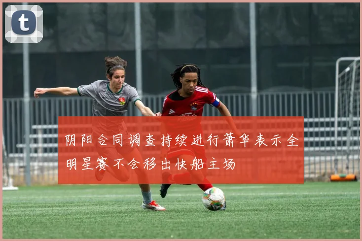 阴阳合同调查持续进行萧华表示全明星赛不会移出快船主场