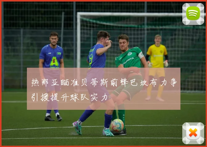 热那亚瞄准贝蒂斯前锋巴坎布力争引援提升球队实力