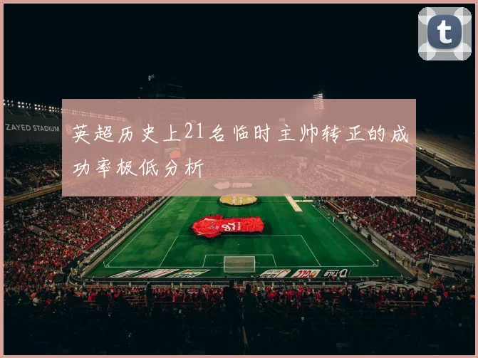英超历史上21名临时主帅转正的成功率极低分析