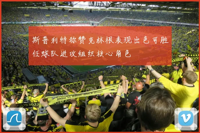 斯普利特称赞克林根表现出色可胜任球队进攻组织核心角色