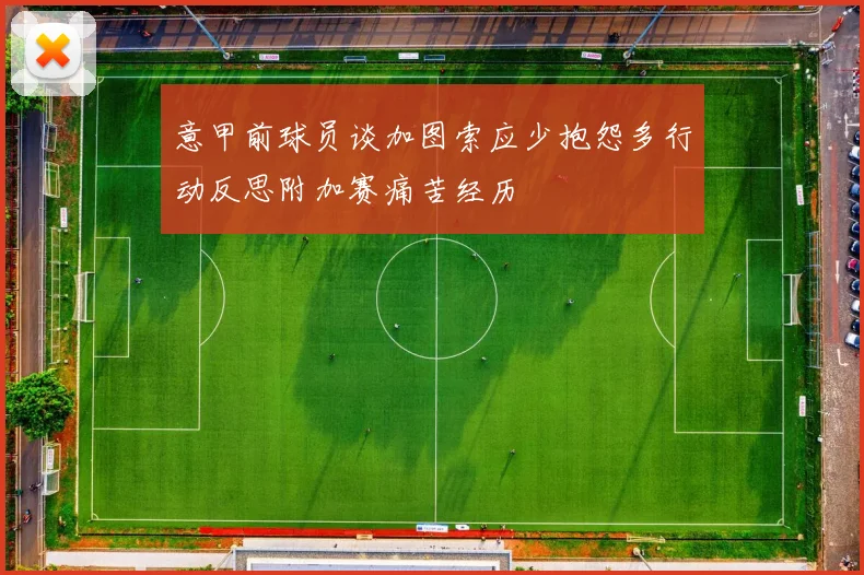 意甲前球员谈加图索应少抱怨多行动反思附加赛痛苦经历