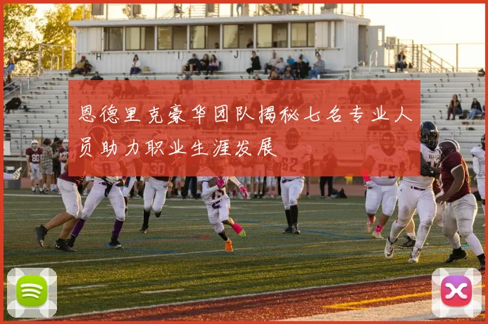 恩德里克豪华团队揭秘七名专业人员助力职业生涯发展